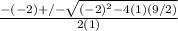 \frac{-(-2)+/- \sqrt{(-2)^{2}-4(1)(9/2)} }{2(1)}
