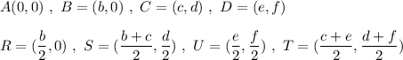 A(0,0)\ ,\ B=(b,0)\ ,\ C=(c,d)\ ,\ D=(e,f)\\\\R=(\dfrac{b}{2},0)\ ,\ S=(\dfrac{b+c}{2},\dfrac{d}{2})\ ,\ U=(\dfrac{e}{2},\dfrac{f}{2})\ ,\ T=(\dfrac{c+e}{2},\dfrac{d+f}{2})