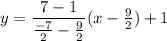 y=\dfrac{7-1}{\frac{-7}{2}-\frac{9}{2}}(x-\frac{9}{2})+1