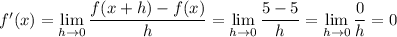 f'(x)=\displaystyle\lim_{h\to0}\frac{f(x+h)-f(x)}h=\lim_{h\to0}\frac{5-5}h=\lim_{h\to0}\frac0h=0