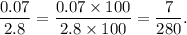 \dfrac{0.07}{2.8}=\dfrac{0.07\times 100}{2.8\times 100}=\dfrac{7}{280}.
