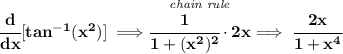 \bf \cfrac{d}{dx}[tan^{-1}(x^2)]\implies \stackrel{\textit{chain rule}}{\cfrac{1}{1+(x^2)^2}\cdot 2x}\implies \cfrac{2x}{1+x^4}