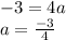 - 3 = 4a \\ a =  \frac{ - 3}{4}