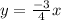 y =  \frac{ - 3}{4}  x