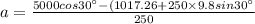 a=\frac{5000cos 30^{\circ}-(1017.26+250\times 9.8 sin30^{\circ}}{250}