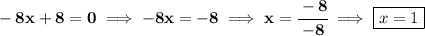 \bf -8x+8=0\implies -8x=-8\implies x=\cfrac{-8}{-8}\implies \boxed{x=1}