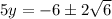5y = - 6 \pm 2 \sqrt{6}