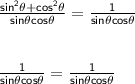 \sf{\frac{sin^2\theta +cos^2\theta}{sin\theta cos\theta} =\frac{1}{sin\theta cos\theta}}\\\\\\\sf{\frac{1}{sin\theta cos\theta}=\frac{1}{sin\theta cos\theta}}