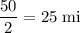 \displaystyle \frac{50}{2} = 25\;\rm mi