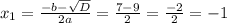 x_1= \frac{-b- \sqrt{D} }{2a}= \frac{7-9}{2}= \frac{-2}{2}=-1