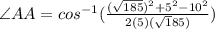 \angle AA = cos^{-1} (\frac{(\sqrt{185})^{2} + 5^{2} - 10^{2}}{2(5)(\sqrt185)})