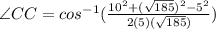 \angle CC= cos^{-1} (\frac{10^{2} + (\sqrt{185})^{2} - 5^{2}}{2(5)(\sqrt{185})})