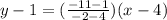 y-1=(\frac{-11-1}{-2-4})(x-4)