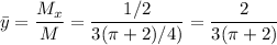 \bar y=\dfrac{M_x}{M}=\dfrac{1/2}{3(\pi+2)/4)}=\dfrac{2}{3(\pi+2)}