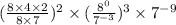 (\frac{8\times 4\times 2}{8\times 7})^{2} \times (\frac{8^0}{7^{-3}})^3 \times 7^{-9}