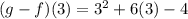(g - f) (3) = 3 ^ 2 + 6 (3) - 4&#10;