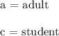 \text{a = adult}\\\\\text{c = student}