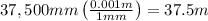 37,500 mm\left (\frac{0.001 m}{1 mm}  \right )=37.5 m