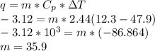q=m*C_p*\Delta T\\-3.12 =  m*2.44(12.3-47.9)\\-3.12*10^3=m*(-86.864)\\m=35.9