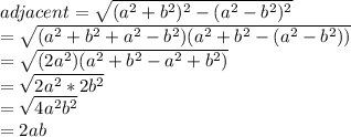 adjacent =  \sqrt{(a^2+b^2)^2-(a^2-b^2)^2} \\= \sqrt{(a^2+b^2+a^2-b^2)(a^2+b^2-(a^2-b^2))} \\= \sqrt{(2a^2)(a^2+b^2-a^2+b^2)} \\= \sqrt{2a^2*2b^2}\\= \sqrt{4a^2b^2} \\ =2ab