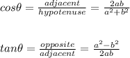 cos \theta= \frac{adjacent }{hypotenuse }= \frac{2ab}{a^2+b^2} \\  \\  \\   tan \theta= \frac{opposite}{adjacent }= \frac{a^2-b^2}{2ab}