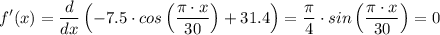 \displaystyle f'(x) = \frac{d}{dx} \left(-7.5 \cdot cos \left(\frac{\pi \cdot x}{30} \right) + 31.4\right) = \frac{\pi}{4} \cdot sin \left(\frac{\pi \cdot x}{30} \right) = 0