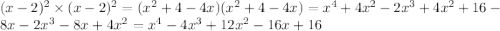 (x-2)^2\times (x-2)^2=(x^2+4-4x)(x^2+4-4x)=x^4+4x^2-2x^3+4x^2+16-8x-2x^3-8x+4x^2=x^4-4x^3+12x^2-16x+16
