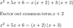 x^2+5x+6=x\left(x+2\right)+3\left(x+2\right)\\\\\mathrm{Factor\:out\:common\:term\:}x+2\\\\x^2+5x+6=\left(x+2\right)\left(x+3\right)