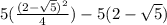 5(\frac{(2-\sqrt5)^2}{4})-5(2-\sqrt5)