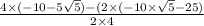 \frac{4\times(-10-5\sqrt5)-(2\times(-10\times\sqrt5-25)}{2\times4}