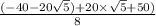 \frac{(-40-20\sqrt5)+20\times\sqrt5+50)}{8}