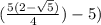 (\frac{5(2-\sqrt5)}{4})-5)
