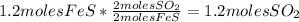 1.2molesFeS*\frac{2molesSO_{2}}{2molesFeS}=1.2molesSO_{2}