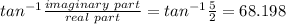 tan^{-1}\frac{imaginary\ part}{real\ part}=tan^{-1}\frac{5}{2}=68.198