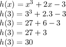 h(x)=x^3+2x-3\\h(3)=3^3+2.3-3\\h(3)=27+6-3\\h(3)=27+3\\h(3)=30