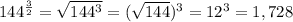 144^{\frac{3}{2} }=\sqrt{144^{3} } =(\sqrt{144} )^{3} =12^{3}= 1,728