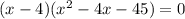 (x-4)(x^2-4x-45)=0