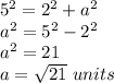 5^{2} =2^{2}+a^{2}\\ a^{2}=5^{2}-2^{2}\\a^{2}=21\\a=\sqrt{21}\ units