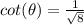 cot(\theta)=\frac{1}{\sqrt{8}}