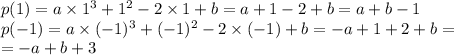 p(1)=a \times 1^3 + 1^2 -2 \times 1+b=a+1-2+b=a+b-1 \\&#10;p(-1)=a \times (-1)^3+ (-1)^2-2 \times (-1)+b=-a+1+2+b= \\&#10;=-a+b+3