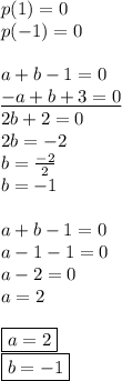 p(1)=0 \\&#10;p(-1)=0 \\ \\&#10;a+b-1=0 \\&#10;\underline{-a+b+3=0} \\&#10;2b+2=0 \\&#10;2b=-2 \\&#10;b=\frac{-2}{2} \\&#10;b=-1 \\ \\&#10;a+b-1=0 \\&#10;a-1-1=0 \\&#10;a-2=0 \\&#10;a=2 \\ \\&#10;\boxed{a=2} \\ \boxed{b=-1}