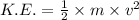 K.E.=\frac {1}{2}\times m\times v^2