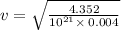 v=\sqrt{\frac{4.352}{10^{21}\times \:0.004}}