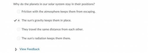 Why do planets in our solar system stay in their positions  a)the sun’s gravity keeps them in place.