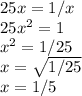 25x=1/x\\25x^2=1\\x^2=1/25\\x=\sqrt{1/25}\\ x=1/5
