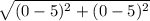 \sqrt{(0-5)^2+(0-5)^2}