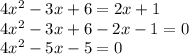 4x {}^{2} - 3x + 6 = 2x +1  \\ 4x {}^{2} - 3x + 6  - 2x  - 1  = 0 \\ 4x {}^{2}  - 5x - 5 = 0