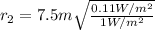 r_{2}=7.5 m\sqrt{\frac{0.11 W/m^{2}}{1 W/m^{2}}}