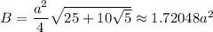 B=\dfrac{a^2}{4}\sqrt{25+10\sqrt5}\approx1.72048a^2