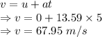 v=u+at\\\Rightarrow v=0+13.59\times 5\\\Rightarrow v=67.95\ m/s